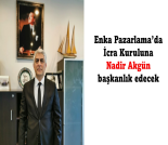 İş Makinası - Enka Pazarlama’da İcra Kuruluna Nadir Akgün başkanlık edecek Forum Makina